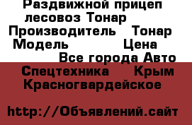 Раздвижной прицеп-лесовоз Тонар 8980 › Производитель ­ Тонар › Модель ­ 8 980 › Цена ­ 2 250 000 - Все города Авто » Спецтехника   . Крым,Красногвардейское